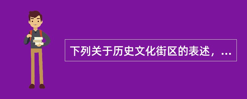 下列关于历史文化街区的表述，不准确的是（）