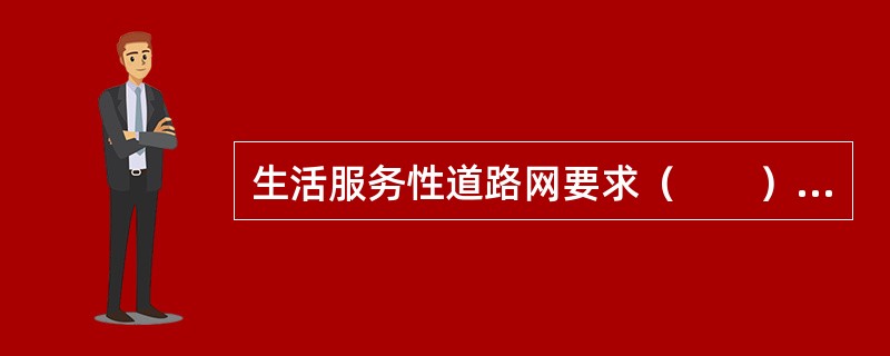 生活服务性道路网要求（　　），同时又要求有一定的景观要求，主要反映城市的中观和微观面貌。