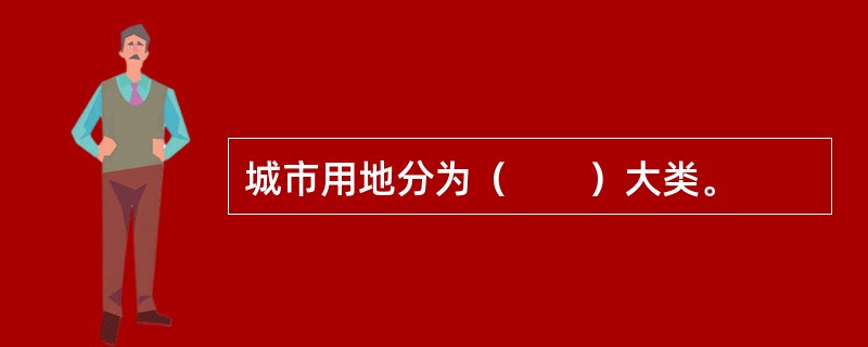 城市用地分为（　　）大类。