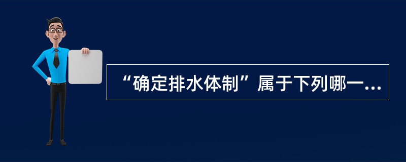 “确定排水体制”属于下列哪一项规划阶段的内容？（　　）[2013年真题]