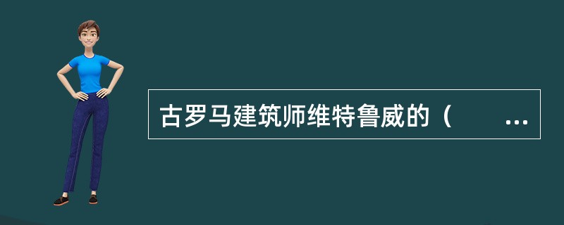 古罗马建筑师维特鲁威的（　　）是西方古代保留至今最早、最完整的古典建筑典籍。