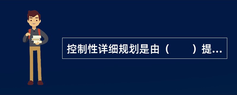 控制性详细规划是由（　　）提出规划控制指标的规划。