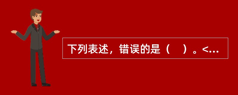 下列表述，错误的是（　）。</p>