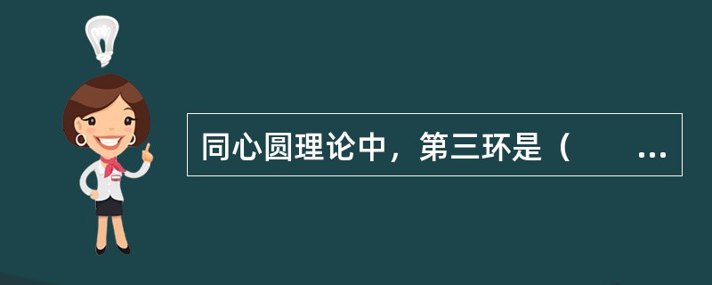 同心圆理论中，第三环是（　　）。