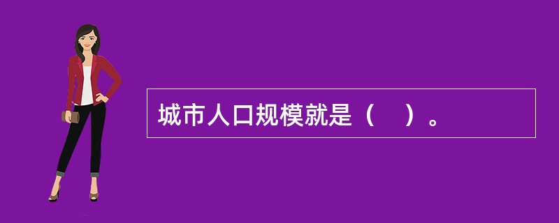 城市人口规模就是（　）。