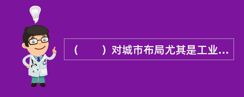 （　　）对城市布局尤其是工业区与居住区的布局有重大影响。
