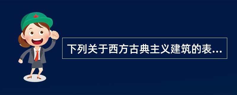 下列关于西方古典主义建筑的表述，哪项是错误的？（　　）[2011年真题]