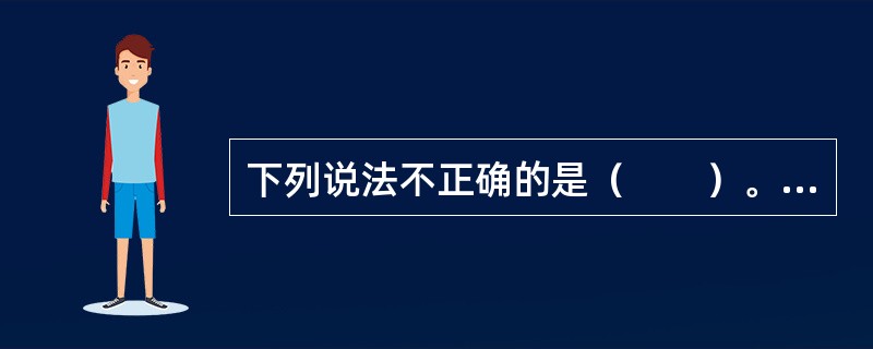 下列说法不正确的是（　　）。[2008年真题]