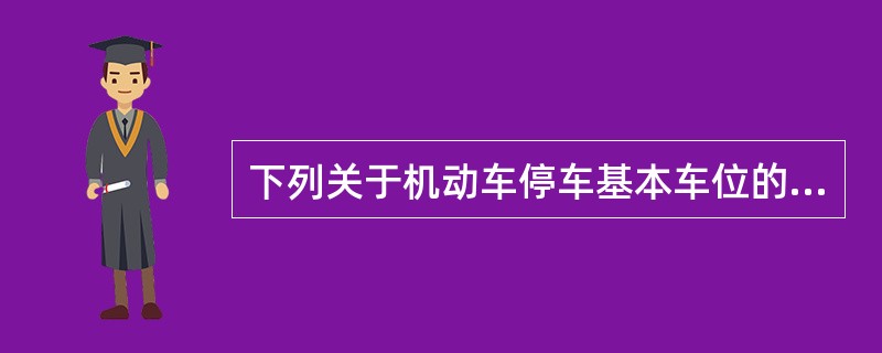 下列关于机动车停车基本车位的表述，正确的是（　）。