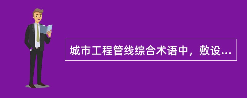 城市工程管线综合术语中，敷设同一类别工程管线的专用管沟是指（　　）。