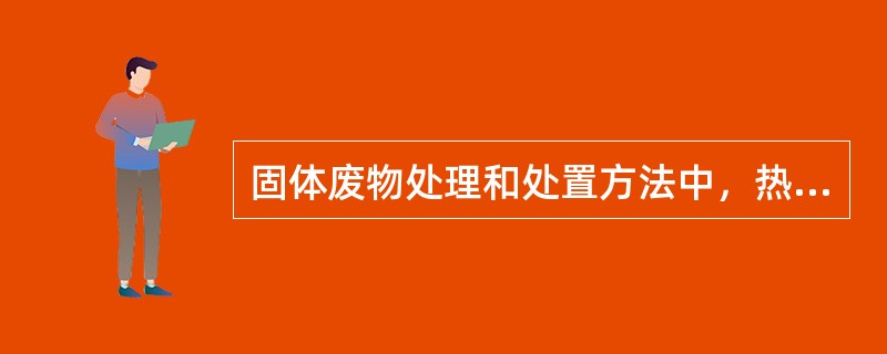 固体废物处理和处置方法中，热解处理的特点是（　　）。