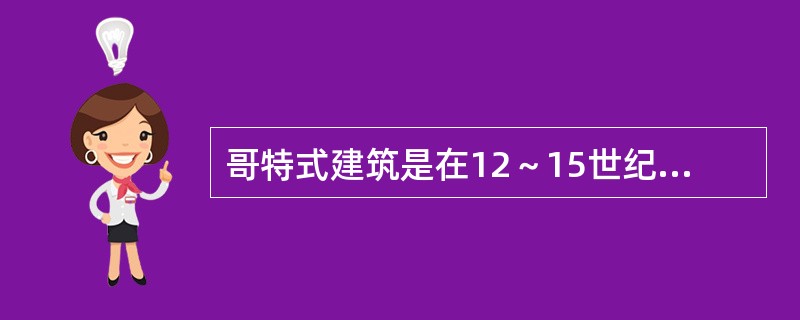 哥特式建筑是在12～15世纪流行于欧洲的一种建筑风格，代表性建筑是（　　）。