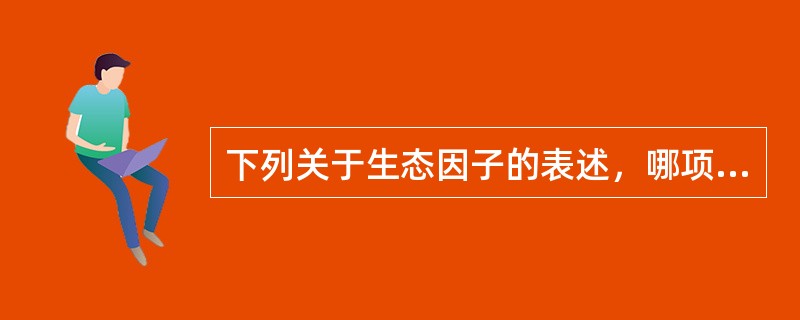 下列关于生态因子的表述，哪项是错误的？（　　）[2012年真题]