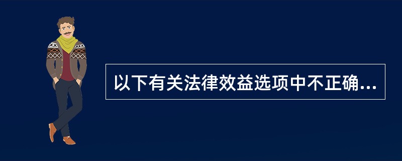 以下有关法律效益选项中不正确的是（　　）。