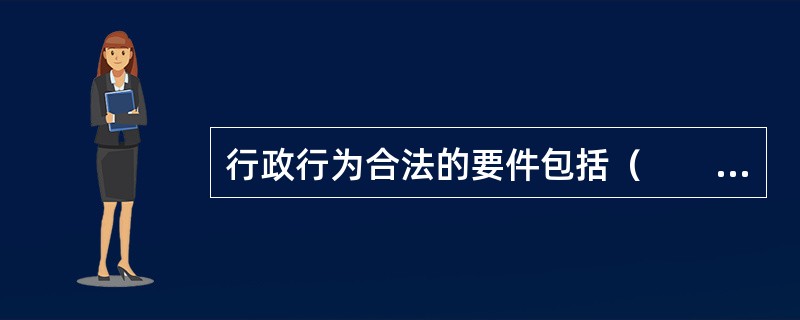 行政行为合法的要件包括（　　）。