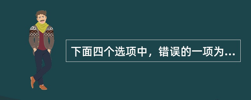 下面四个选项中，错误的一项为（　　）。