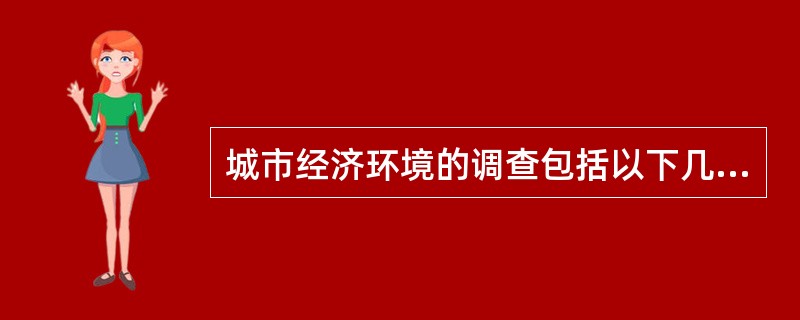 城市经济环境的调查包括以下几个方面（　　）。