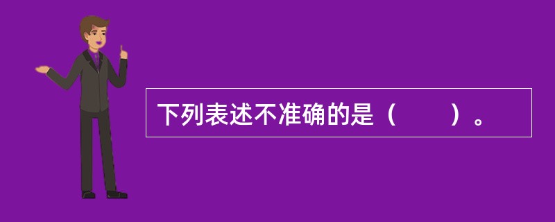 下列表述不准确的是（　　）。