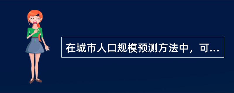 在城市人口规模预测方法中，可以单独作为预测城市人口规模的方法有（　　）。