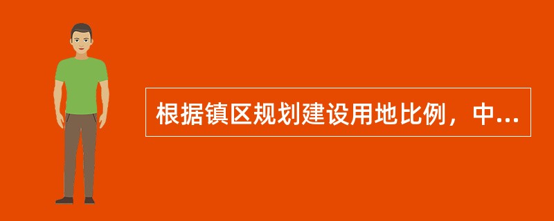 根据镇区规划建设用地比例，中心镇镇区中占建设用地比例为28％～38％的是（　　）。