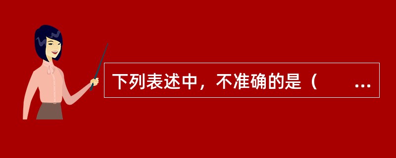 下列表述中，不准确的是（　　）。[2014年真题]