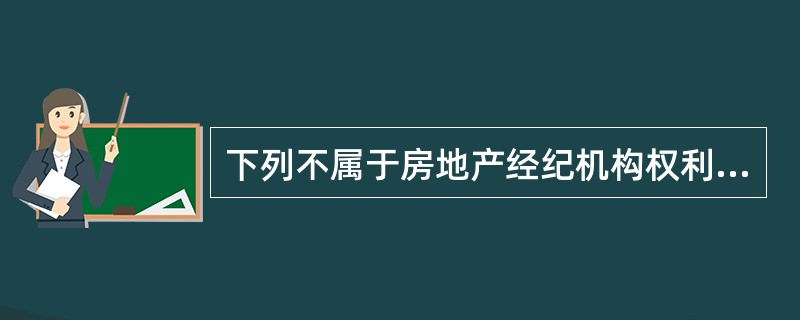 下列不属于房地产经纪机构权利的是（）。