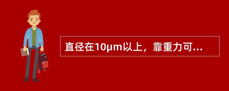 直径在10μm以上，靠重力可以在短时间内沉降到地面的颗粒污染物称为（）。