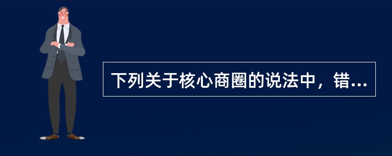 下列关于核心商圈的说法中，错误的是（）。