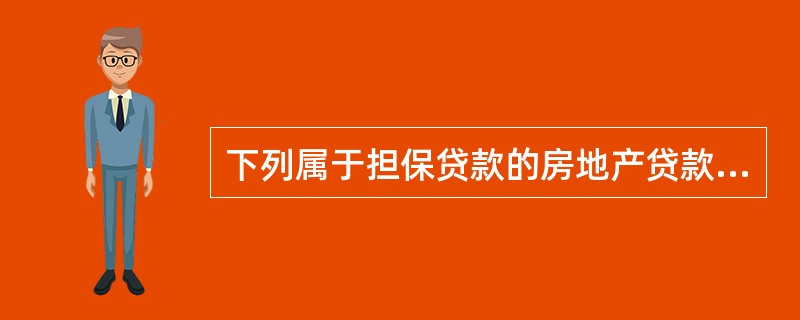 下列属于担保贷款的房地产贷款有（）。