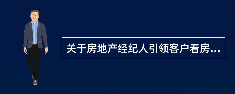 关于房地产经纪人引领客户看房的做法，正确的有（　）。