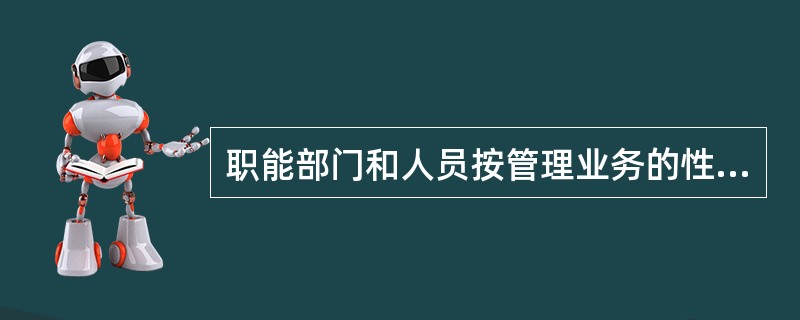 职能部门和人员按管理业务的性质划分的组织结构形式是（）。