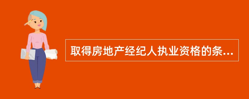 取得房地产经纪人执业资格的条件是（）。