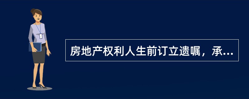 房地产权利人生前订立遗嘱，承诺将其自有房地产赠送给受赠人，此遗赠书须经（）后才有效。