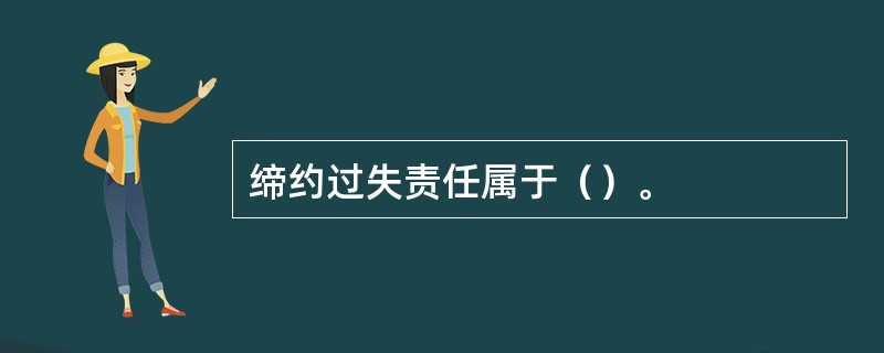 缔约过失责任属于（）。