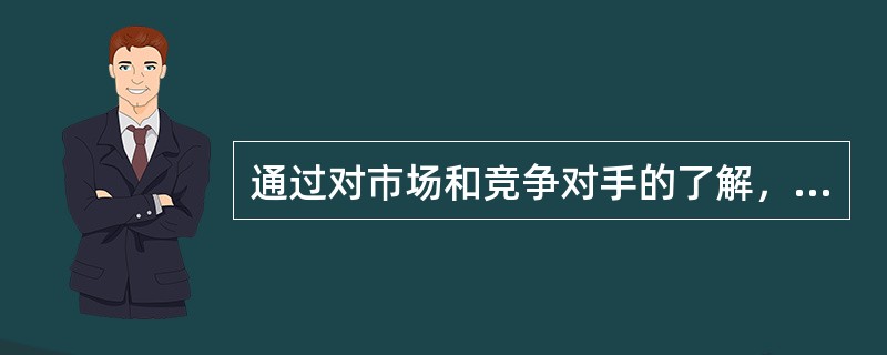 通过对市场和竞争对手的了解，能够及时的把握（）和竞争对手目前的状况，便于很好地开展房地产经纪活动，在竞争中取得优势。