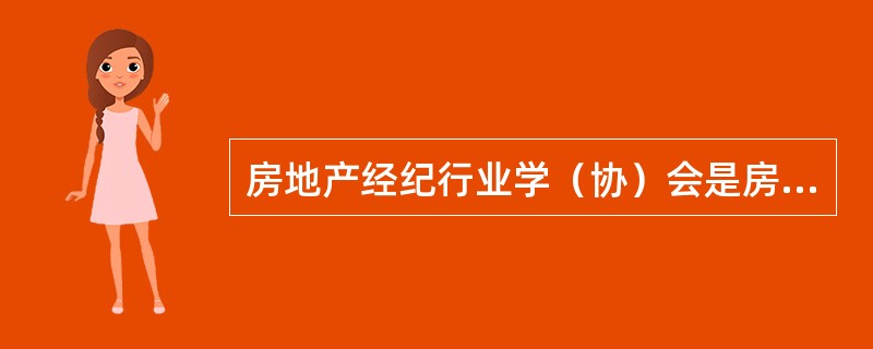 房地产经纪行业学（协）会是房地产经纪人员的自律性组织，是（）。