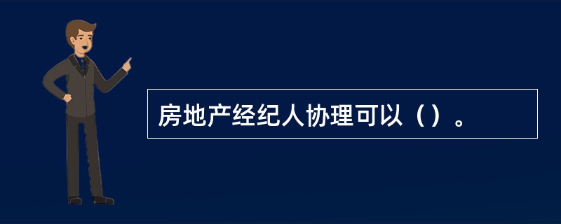 房地产经纪人协理可以（）。