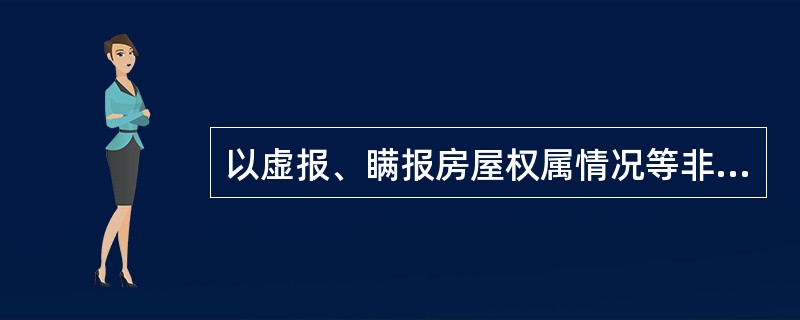 以虚报、瞒报房屋权属情况等非法手段获得房屋权属证书的，由登记机关收回其房屋权属证书或者公告其房屋权属证书作废，并可对当事人处以（）元以下的罚款。