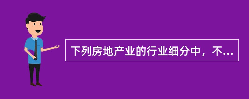 下列房地产业的行业细分中，不属于房地产中介服务的是（）。