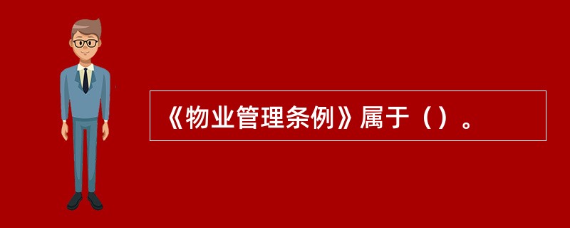 《物业管理条例》属于（）。