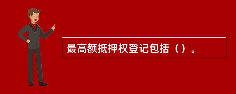 最高额抵押权登记包括（）。