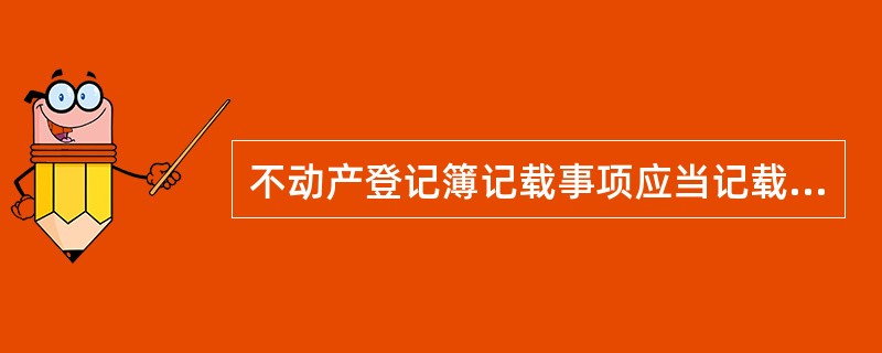 不动产登记簿记载事项应当记载（）等内容。