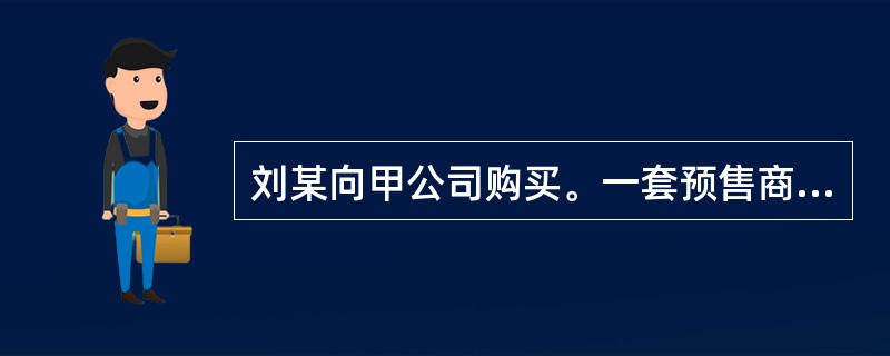 刘某向甲公司购买。一套预售商品住宅，商品房预售合同约定房屋建筑面积为150㎡，房价按建筑面积计算，单价为2000元／㎡，对房屋面积误差处理方式未作约定。刘某签订了商品房预售合同，缴纳了5000元的定金