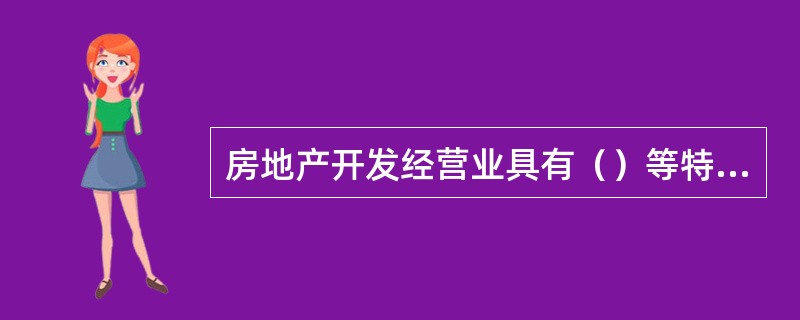 房地产开发经营业具有（）等特点。