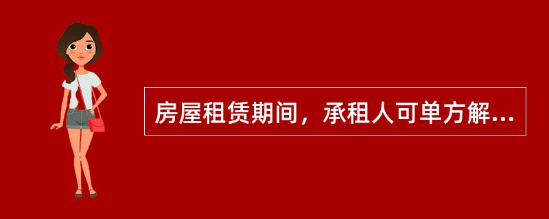 房屋租赁期间，承租人可单方解除合同的情形有（）。