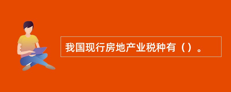 我国现行房地产业税种有（）。