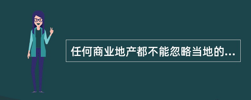 任何商业地产都不能忽略当地的经济发展水平和地域特色，因此商业地产项目的定位要（）。