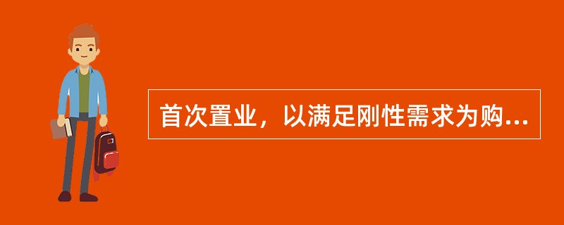 首次置业，以满足刚性需求为购房目的的客户通常首选（）。