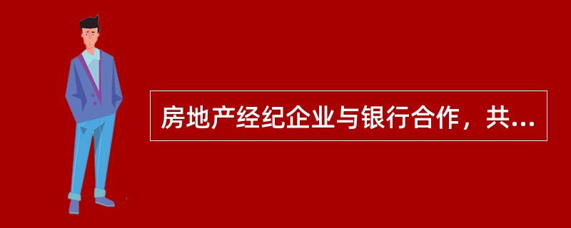 房地产经纪企业与银行合作，共同宣传房地产抵押贷款代办服务项目，从而争取到该银行办理房地产抵押贷款业务的客户，属于用（）开拓客源信息。