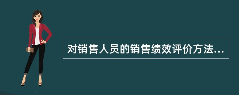 对销售人员的销售绩效评价方法一般采取（）。